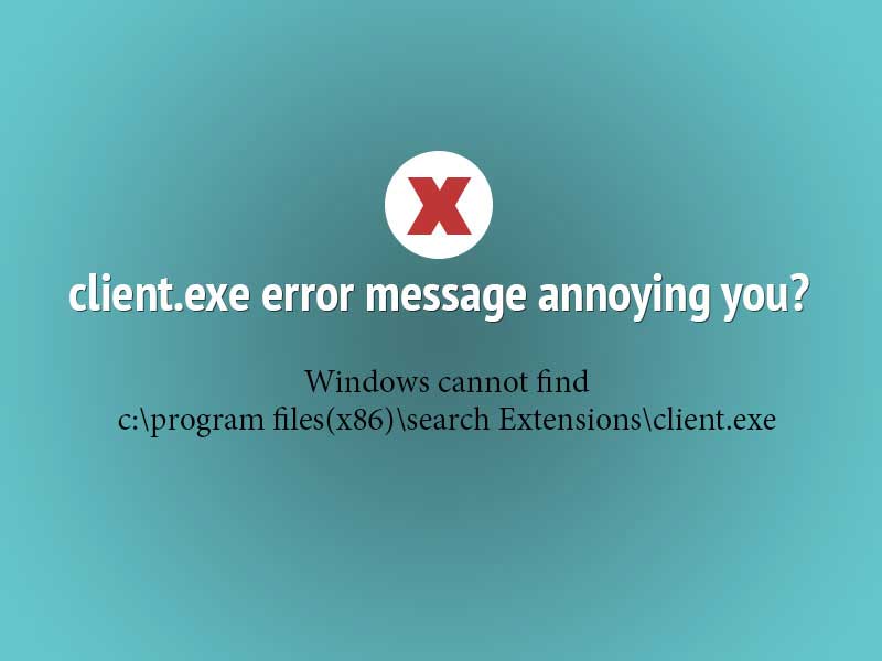 Remove Client.exe Error Message – Windows cannot find c:\program files(x86)\search Extensions\client.exe