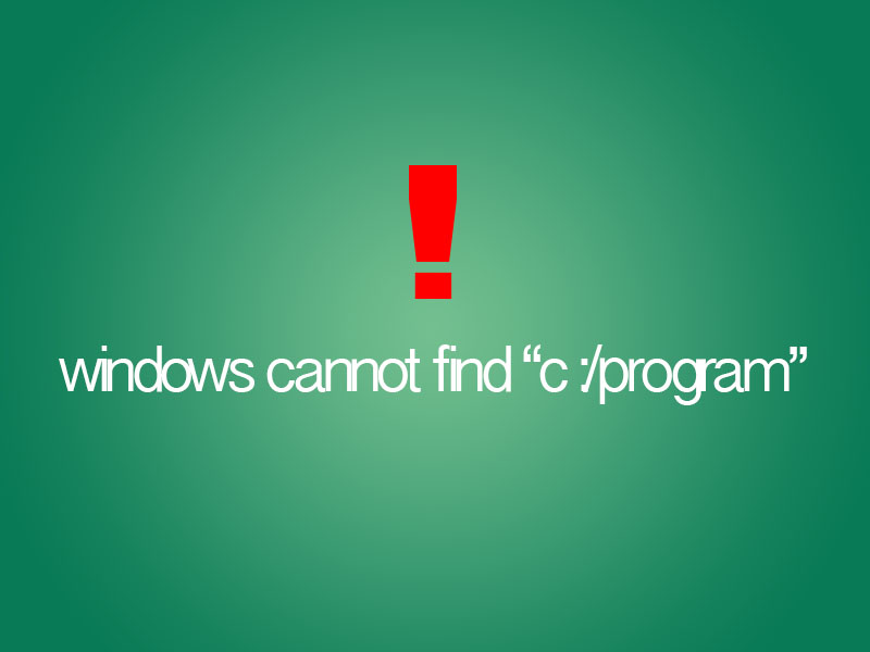 Fix Windows cannot find ‘C:\Program’ Error Message on Windows 7, 8, xp, vista.