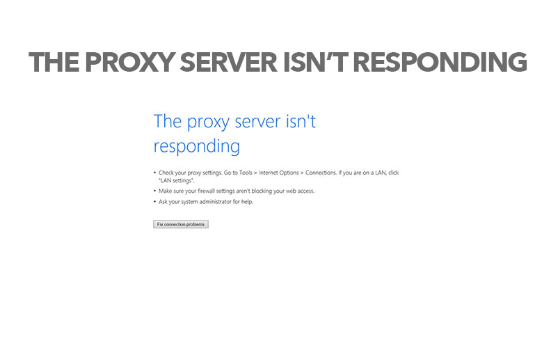 Internet Explorer Error – Proxy server is not responding (Windows 7 & 8)