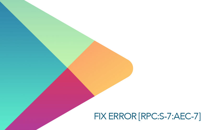 Google Play [RPC: S-7: AEC-0] Error Message while retrieving information from server
