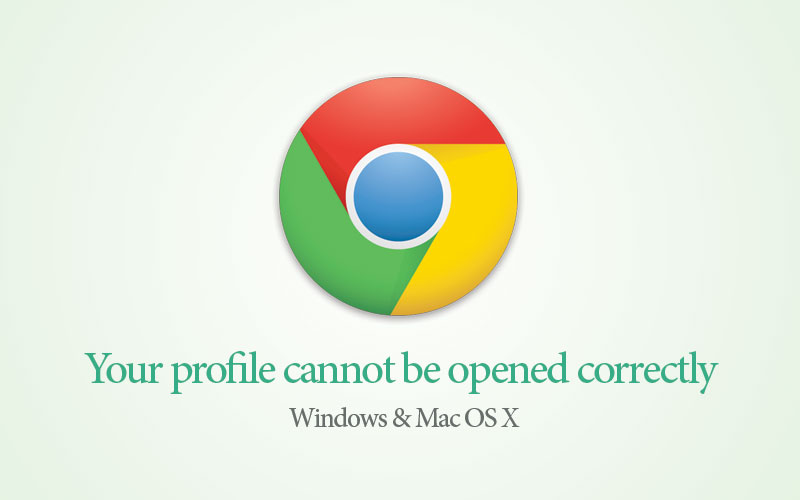 Chrome Error Message – Your profile could not be opened correctly (Windows & Mac OS X)