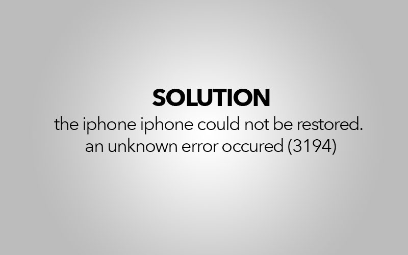 the iphone iphone could not be restored. an unknown error occured (3194)