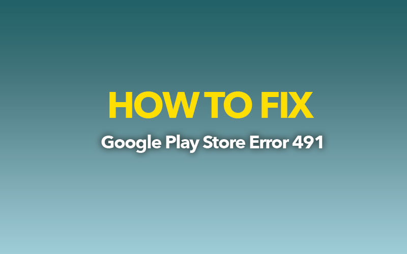Google Play Error 491 on Android Mobile Devices when downloading or updating – FIX!