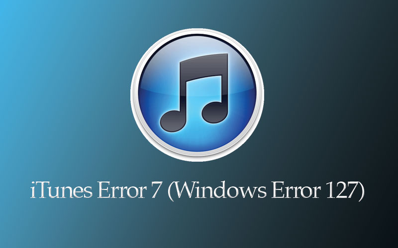 iTunes Error 7 (Windows Error 127) while installing iTunes on Windows 8, 7, XP, Vista