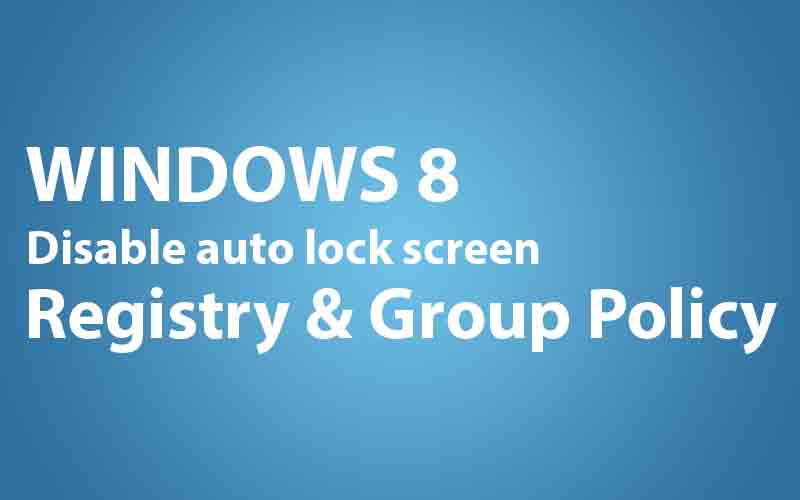disable auto lock screen windows 8 registry & group policy