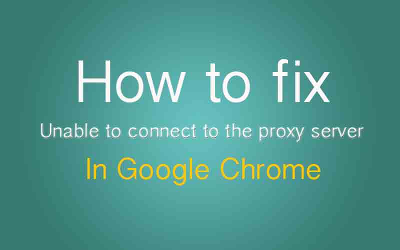 chrome unable to connect to proxy server