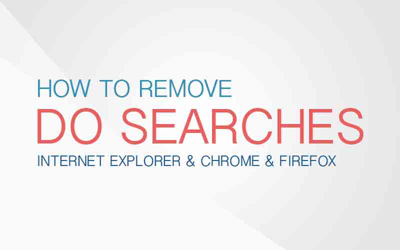 remove dosearches chrome , internet explorer, firefox