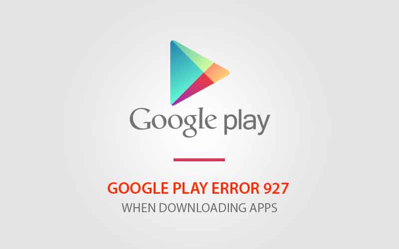 Fix Google Play Store Error 927 when downloading apps