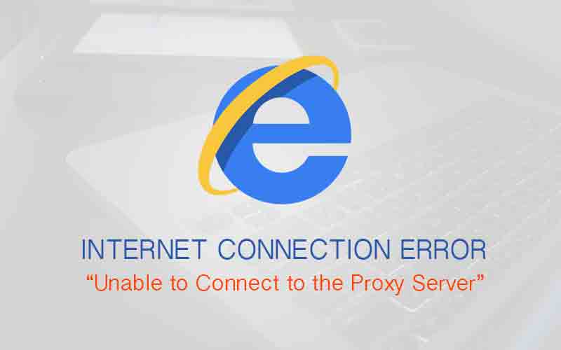 Windows 7 & 8 – Unable to Connect to the Proxy Server (Internet Explorer)