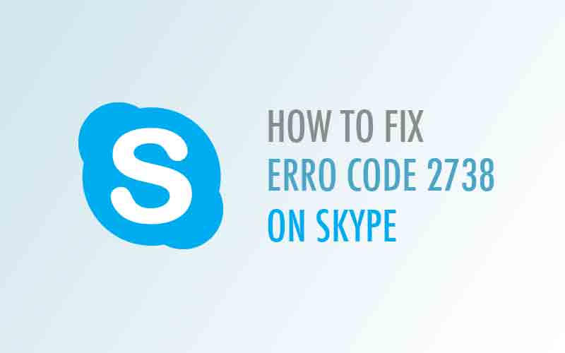 skype error code 2738 windows 7 32bit and 64bit
