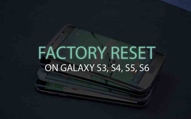 factory reset on galaxy s3, s4, s5 ,s6
