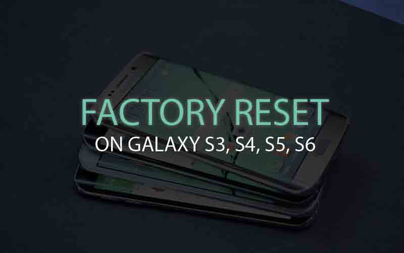 Resetting to Factory Settings on Samsung Galaxy S3, S4, S5, S6