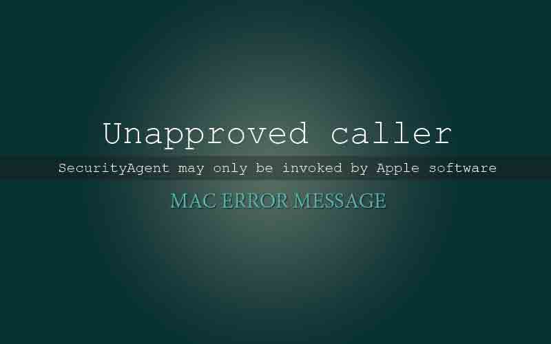 Mac Unapproved caller. SecurityAgent may only be invoked by Apple software