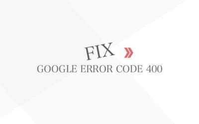 Can’t download apps due to Google Play Store Error 400