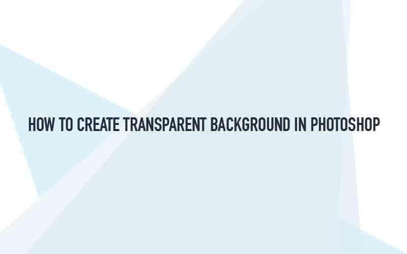 how to make transparent background in Photoshop CS6