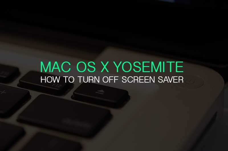 How to turn off screen saver on Mac OS X Yosemite (Apple Macbook Pro & Air)