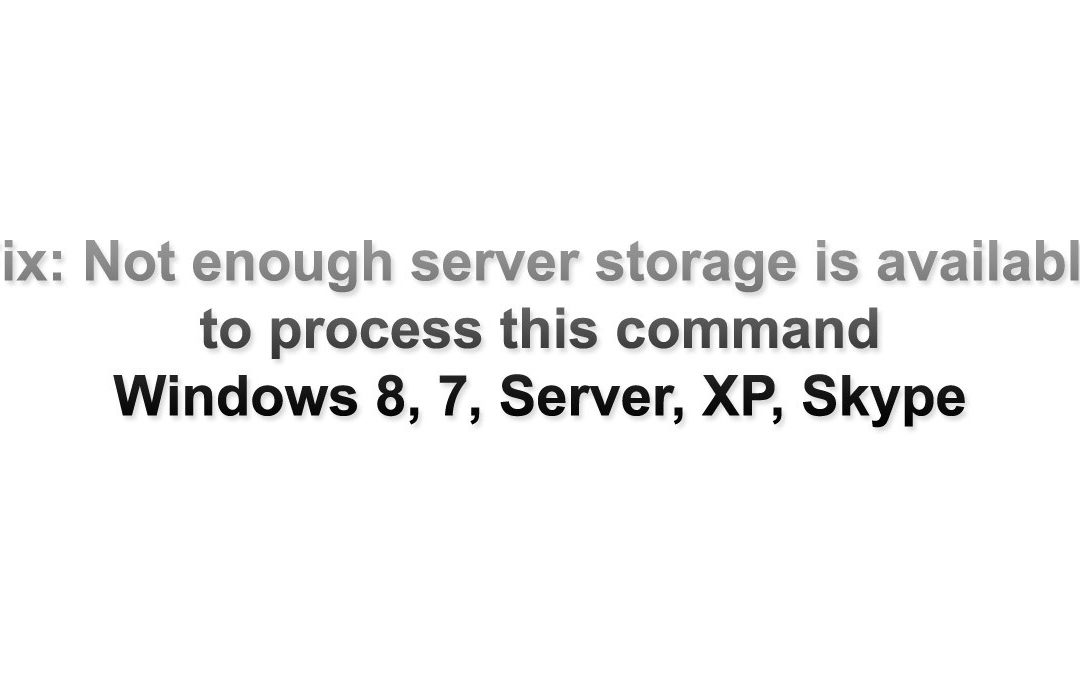 Fix: Not enough server storage is available to process this command Windows 8, 7, Server, XP, Skype